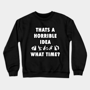 Thats a Horrible Idea. What Time? Friends Funny Adventure Crewneck Sweatshirt